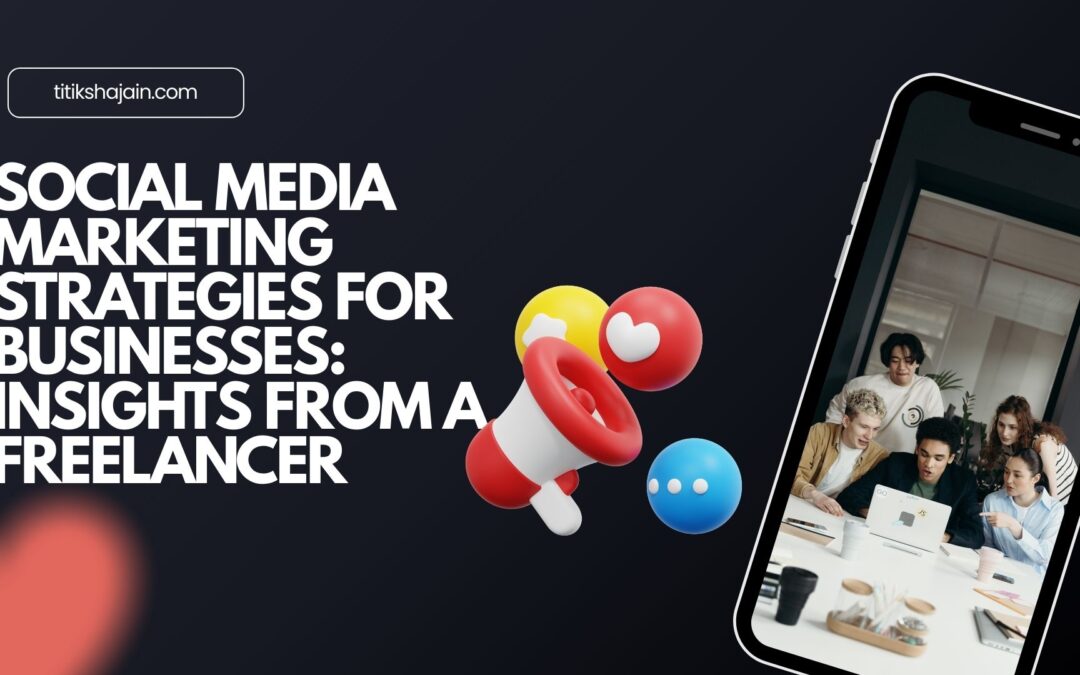 Social Media Marketing Strategies for Businesses Insights from a Freelancer