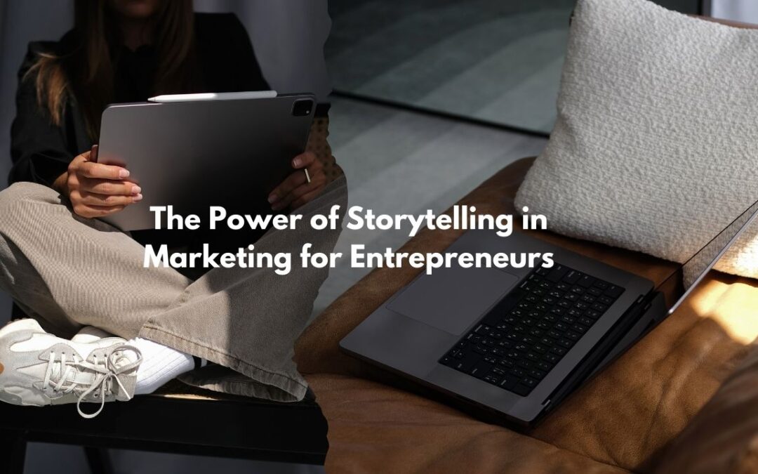 The Power of Storytelling in Marketing for Entrepreneurs